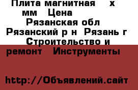 Плита магнитная 200х450мм › Цена ­ 12 000 - Рязанская обл., Рязанский р-н, Рязань г. Строительство и ремонт » Инструменты   